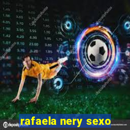 rafaela nery sexo